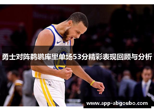 勇士对阵鹈鹕库里单场53分精彩表现回顾与分析