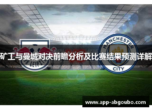 矿工与曼城对决前瞻分析及比赛结果预测详解